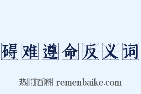 碍难遵命反义词是什么意思的图片